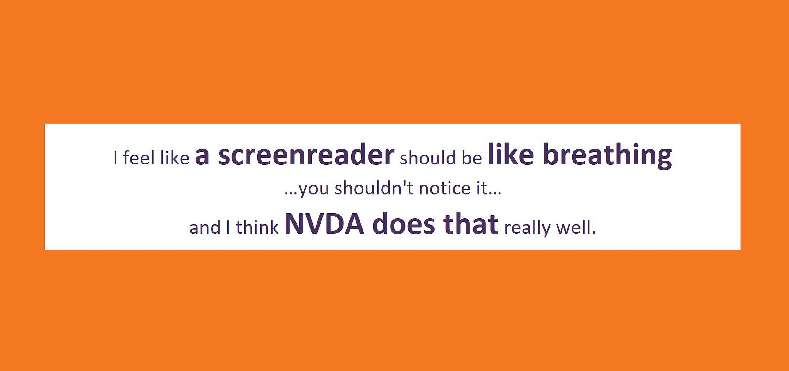 Text: "I feel that a screenreader should be like breathing.  You shouldn't notice it.  and I think NVDA does that really well." in purple on white with an orange border.