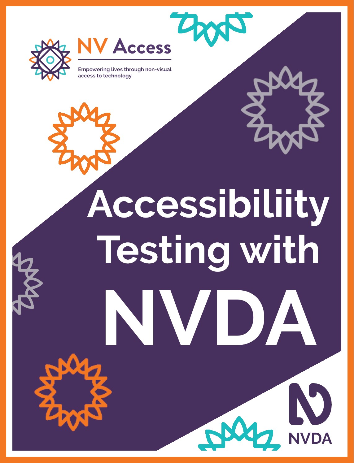 Cover image for book, which is purple with white triangles on the top-left and lower-right corners covering about half of the cover. Title 'Accessibility Testing with NVDA' in white on purple. NV Access logo in colour in top-left, NVDA logo lower-right in purple on white. Sunburst designs around cover in purple, white, turquoise and orange. Orange border around outside of cover. Full description of NVDA and NV Access logos available on 'About NVDA' and 'About NV Access' pages on nvaccess.org